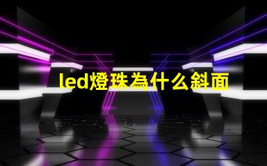 led燈珠為什么斜面 led燈珠一個多少瓦
